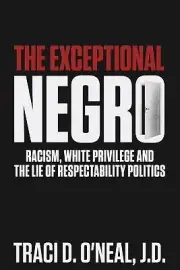 The Exceptional Negro: Racism, White Privilege and the Lie of Respectability Pol