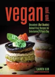 Vegan Yum Yum: Decadent (But Doable) Animal-Free Recipes for Entertaining and