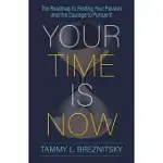 YOUR TIME IS NOW: THE ROADMAP TO FINDING YOUR PASSION AND THE COURAGE TO PURSUE IT