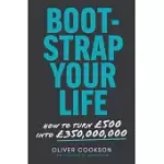 BOOTSTRAP YOUR LIFE: HOW TO TURN £500 INTO £50 MILLION