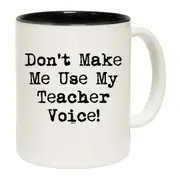 Teacher Voice Dont Make Me Use My Mug Cup