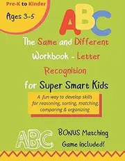 The Same and Different Workbook for Super Smart Kids - LETTER RECOGNITION: A fun way to develop skills for reasoning, sorting, matching, comparing & organizing