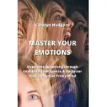 MASTER YOUR EMOTIONS: OVERCOME NEGATIVITY THROUGH EMOTIONAL INTELLIGENCE & DECLUTTER YOUR DECEPTIVE TRICKY MIND