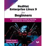 REDHAT ENTERPRISE LINUX 9 FOR BEGINNERS: A COMPREHENSIVE GUIDE FOR LEARNING, ADMINISTRATION, AND DEPLOYMENT (ENGLISH EDITION)