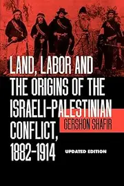 Land, Labor and the Origins of the Israeli-palestinian Conflict, 1882-1914