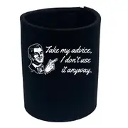 Take My Advice Dont Use It Anyway - Funny Novelty Stubby Holder