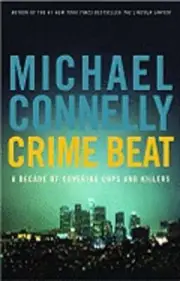 Crime Beat: A Decade of Covering Cops and Killers by Michael Connelly: New
