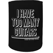 Stubby Holder - I Have Too Many Guitars Said No One Ever - Funny Novelty Birthday Gift Joke