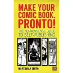MAKE YOUR COMIC BOOK, PRONTO!: THE NO-NONSENSE GUIDE TO SELF-PUBLISHING