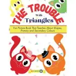 THE TROUBLE WITH TRIANGLES: FUN PICTURE BOOK THAT TEACHES ABOUT SHAPES, PRIMARY AND SECONDARY COLOURS