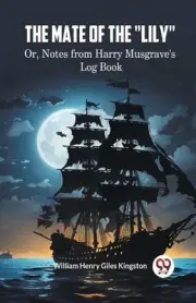 The Mate of the "Lily"Or, Notes from Harry Musgrave's Log Book (Edition2024) by