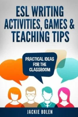 ESL Writing Activities, Games & Teaching Tips: Practical Ideas for the Classr...