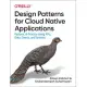 Design Patterns for Cloud Native Applications: Patterns in Practice Using Apis, Data, Events, and Streams