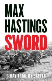 Sword: D-Day - Trial by Battle by Max Hastings Hardcover Book