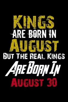 Kings Are Born In August Real Kings Are Born In August 30 Notebook Birthday Funny Gift: Lined Notebook / Journal Gift, 110 Pages, 6x9, Soft Cover, Mat