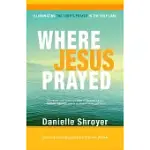 WHERE JESUS PRAYED: ILLUMINATING THE LORD’S PRAYER IN THE HOLY LAND