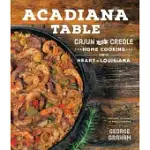 ACADIANA TABLE: CAJUN AND CREOLE HOME COOKING FROM THE HEART OF LOUISIANA