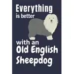 EVERYTHING IS BETTER WITH AN OLD ENGLISH SHEEPDOG: FOR OLD ENGLISH SHEEPDOG FANS