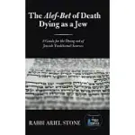 THE ALEF-BET OF DEATH DYING AS A JEW: A GUIDE FOR THE DYING OUT OF JEWISH TRADITIONAL SOURCES