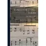 SONGS FOR LITTLE FOLKS: A COLLECTION ADAPTED FOR THE HOME CIRCLE AND FOR PRIMARY CLASSES IN SUNDAY SCHOOLS AND DAY SCHOOLS