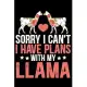 Sorry I Can’’t I Have Plans With My Llama: Cool Llama Journal Notebook - Gifts Idea for Llama Lovers Notebook for Men & Women.