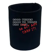 Good Thing Come To Those Who Go Out And Earn It - Funny Novelty Stubby Holder