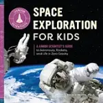 SPACE EXPLORATION FOR KIDS: A JUNIOR SCIENTIST’’S GUIDE TO ASTRONAUTS, ROCKETS, AND LIFE IN ZERO GRAVITY