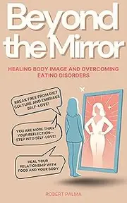 Beyond the Mirror: Healing Body Image and Overcoming Eating Disorders