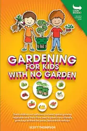 GARDENING for KIDS with NO GARDEN: Teach Children Self-Sufficiency in Small Spac