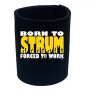 Born To Strum Music - Funny Novelty Stubby Holder
