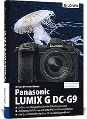 Panasonic Lumix G DC-G9: Das umfangreiche Praxisbuch zu Ihrer Kamera!: Für bessere Fotos von Anfang an!