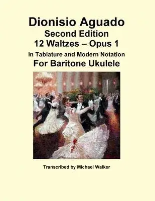 Dionisio Aguado: 12 Waltzes - Opus 1 In Tablature and Modern Notation For Baritone Ukulele