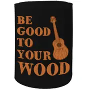 Alcohol Stubby Holder - Be Good To Your Wood - Funny Novelty Birthday Gift Joke Beer Can Bottle