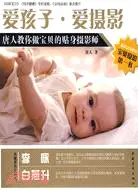 在飛比找三民網路書店優惠-愛孩子‧愛攝影：唐人教你做寶貝的貼身攝影師（簡體書）