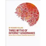 THREE MYTHS OF INTERNET GOVERNANCE: MAKING SENSE OF NETWORKS, GOVERNANCE AND REGULATION