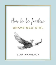 Brave New Girl: How to be Fearless -Lou Hamilton Health & Wellbeing Book