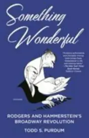 Something Wonderful: Rodgers and Hammerstein's Broadway Revolution by