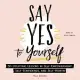 Say Yes to Yourself: 50+ Uplifting Lessons in Self-Empowerment, Self-Confidence, and Self-Worth