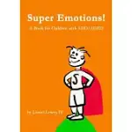 SUPER EMOTIONS! A BOOK FOR CHILDREN WITH ADD/ADHD: CREATED ESPECIALLY FOR CHILDREN, EMOTIONAL AGE 2-8, SUPER EMOTIONS! TEACHES KIDS HOW TO CONTROL THE