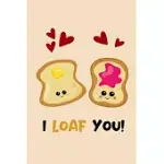 NICE VALENTINES DAY GIFTS FOR HIM, HER & LOVING GIFTS FOR GIRLFRIEND BOYFRIEND - I LOAF YOU: LINED NOTEBOOK FUNNY BREAD BREAKFAST THEMED GIFTS - FUNNY
