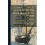 AN AUTHENTIC ACCOUNT OF THE MOST REMARKABLE EVENTS: CONTAINING THE LIVES OF THE MOST NOTED PIRATES AND PIRACIES. ALSO, THE MOST REMARKABLE SHIPWRECKS