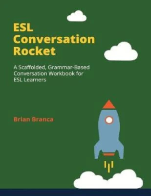 ESL Conversation Rocket: A Scaffolded, Grammar-Based Conversation Workbook for