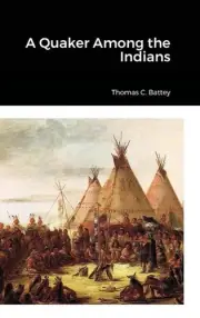 A Quaker Among the Indians by Thomas C. Battey (English) Hardcover Book