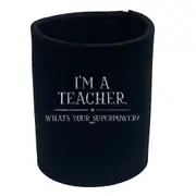 Im A Teacher Whats Your Superpower - Funny Novelty Stubby Holder