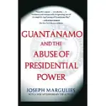 GUANTANAMO AND THE ABUSE OF PRESIDENTIAL POWER