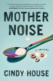 Mother Noise: A Memoir by Cindy House (English) Paperback Book