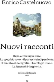 Nuovi racconti: Dopo venticinque anni - Lo specchio rotto - Il parassita indipendente - Il maestro di calligrafia - L'orologio fermo - La lettera di Margherita | Edizione integrale (1876)