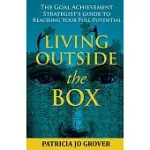 LIVING OUTSIDE THE BOX: THE GOAL ACHIEVEMENT STRATEGIST’’S GUIDE TO REACHING YOUR FULL POTENTIAL