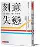 刻意失戀: 好好失戀, 才能好好愛, 臨床心理師李介文深刻剖析如何從失戀中療癒、成長 (附專業學理設計21則實作練習)