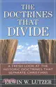 The Doctrines That Divide ― A Fresh Look at the Historical Doctrines That Separate Christians